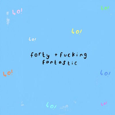 40th- F*#! Fantastic